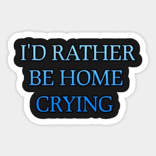 I'd rather be home crying Sticker